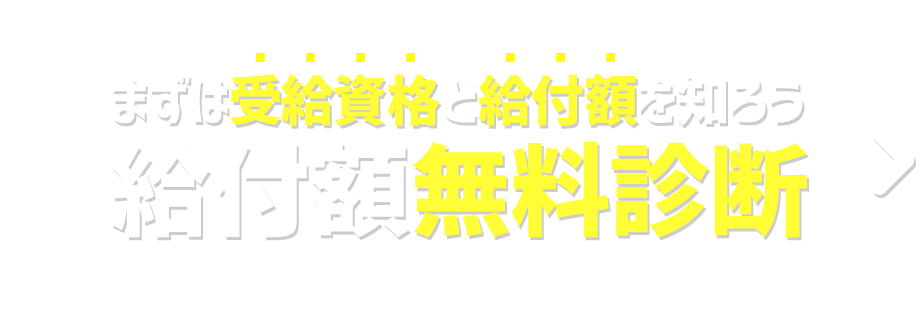 まずは受給資格と給付額を知ろう。給付額無料診断